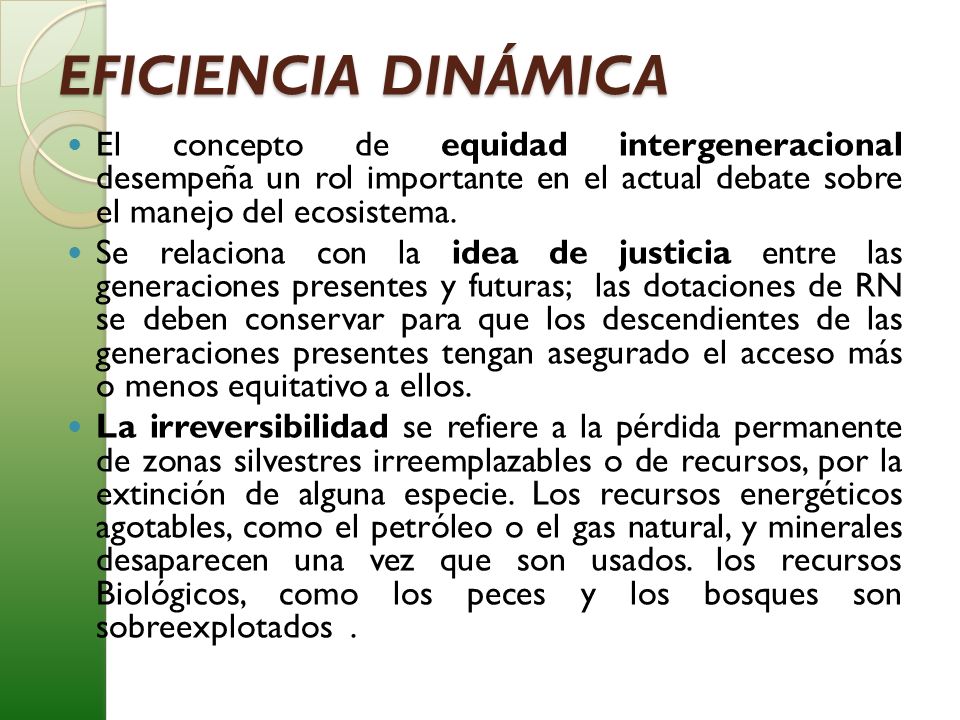 EFICIENCIA DINÁMICA El concepto de equidad intergeneracional desempeña un rol importante en el actual debate sobre el manejo del ecosistema.