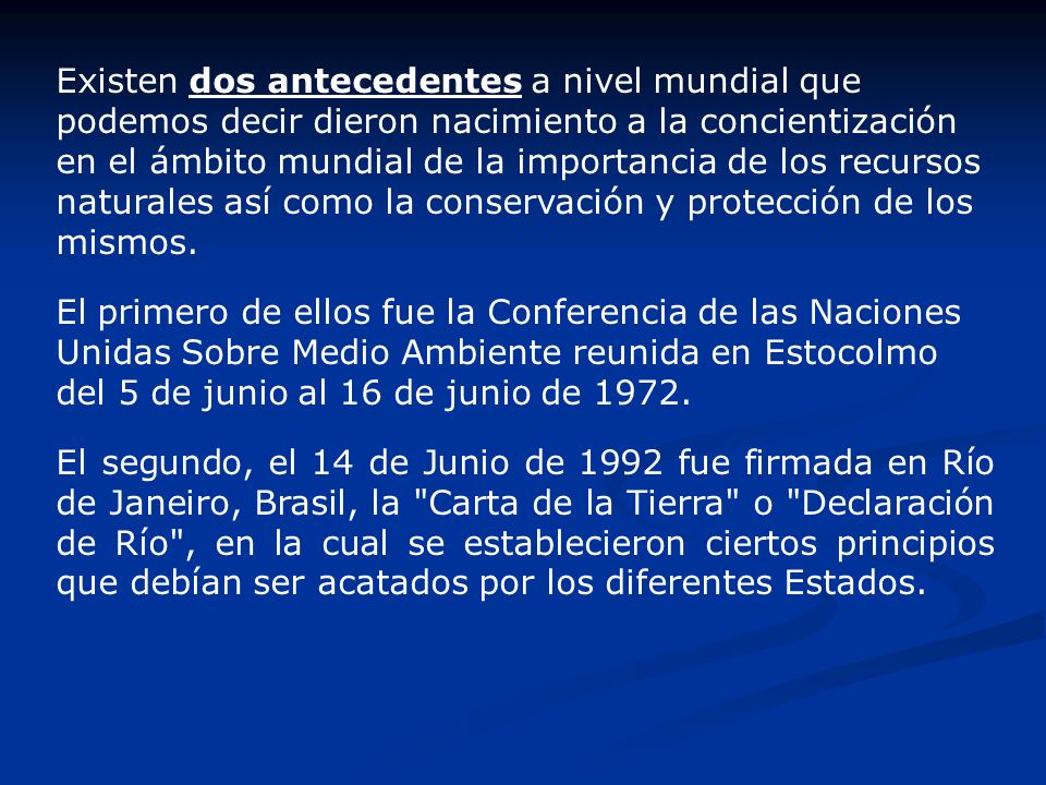 Existen dos antecedentes a nivel mundial que podemos decir dieron nacimiento a la concientización en el ámbito mundial de la importancia de los recursos naturales así como la conservación y protección de los mismos.