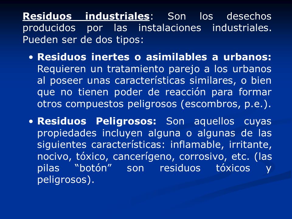Residuos industriales: Son los desechos producidos por las instalaciones industriales. Pueden ser de dos tipos: