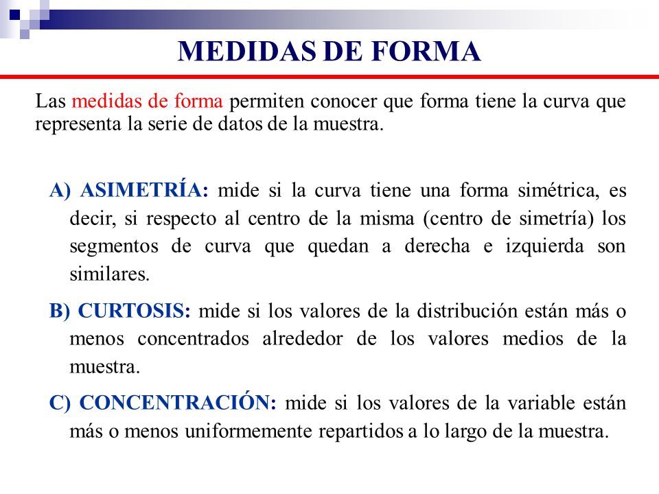 MEDIDAS DE FORMA Las medidas de forma permiten conocer que forma tiene la curva que representa la serie de datos de la muestra.