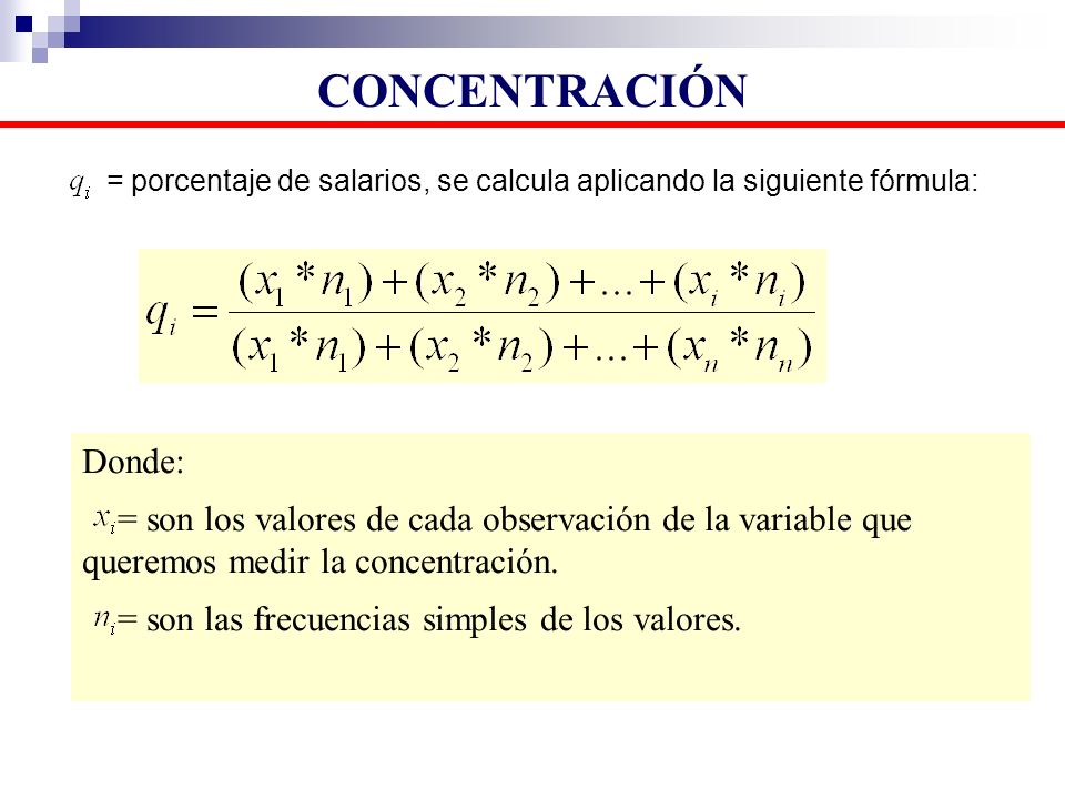 CONCENTRACIÓN = porcentaje de salarios, se calcula aplicando la siguiente fórmula: Donde:
