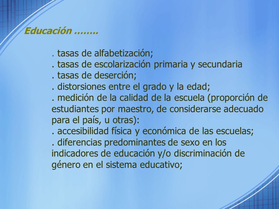 Educación …….. . tasas de alfabetización; . tasas de escolarización primaria y secundaria. . tasas de deserción;
