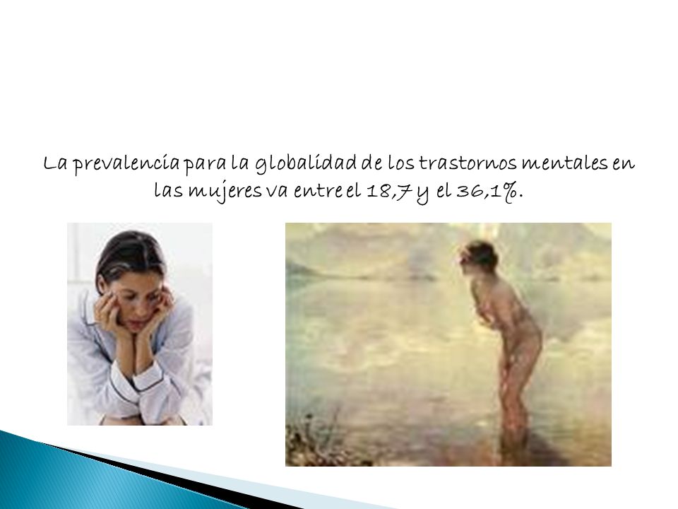 La prevalencia para la globalidad de los trastornos mentales en las mujeres va entre el 18,7 y el 36,1%.