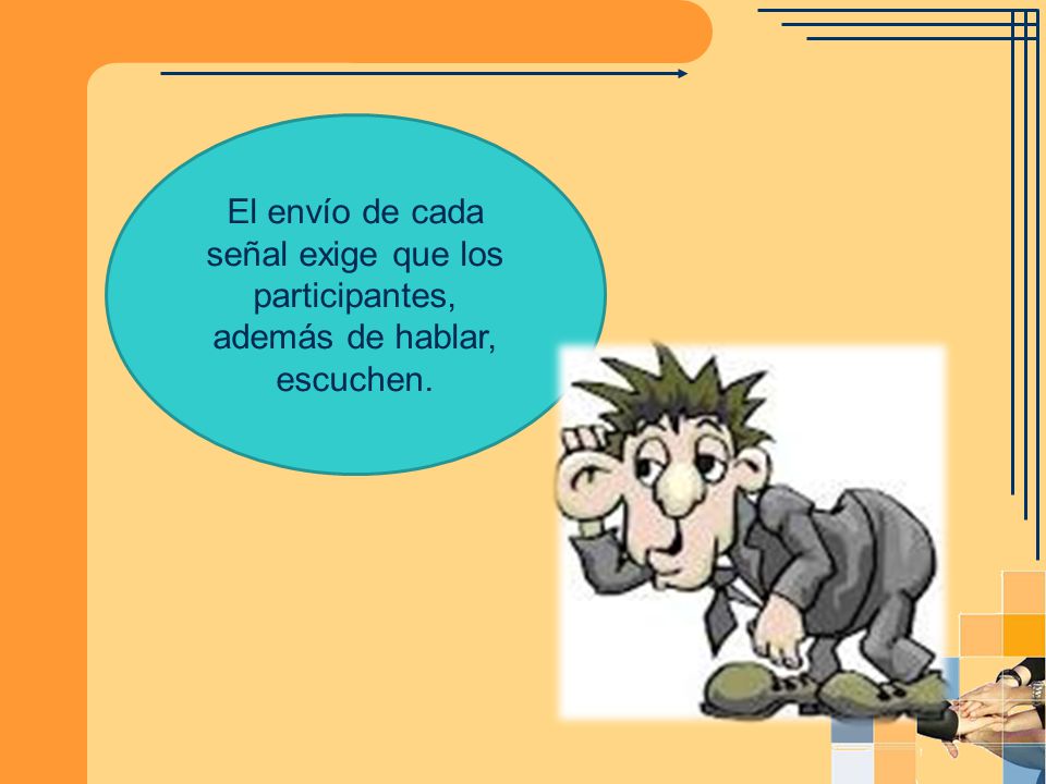 El envío de cada señal exige que los participantes, además de hablar, escuchen.