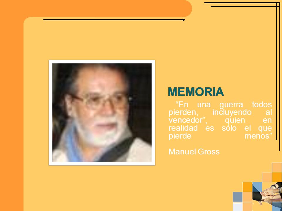 Memoria En una guerra todos pierden, incluyendo al vencedor , quien en realidad es sólo el que pierde menos Manuel Gross.