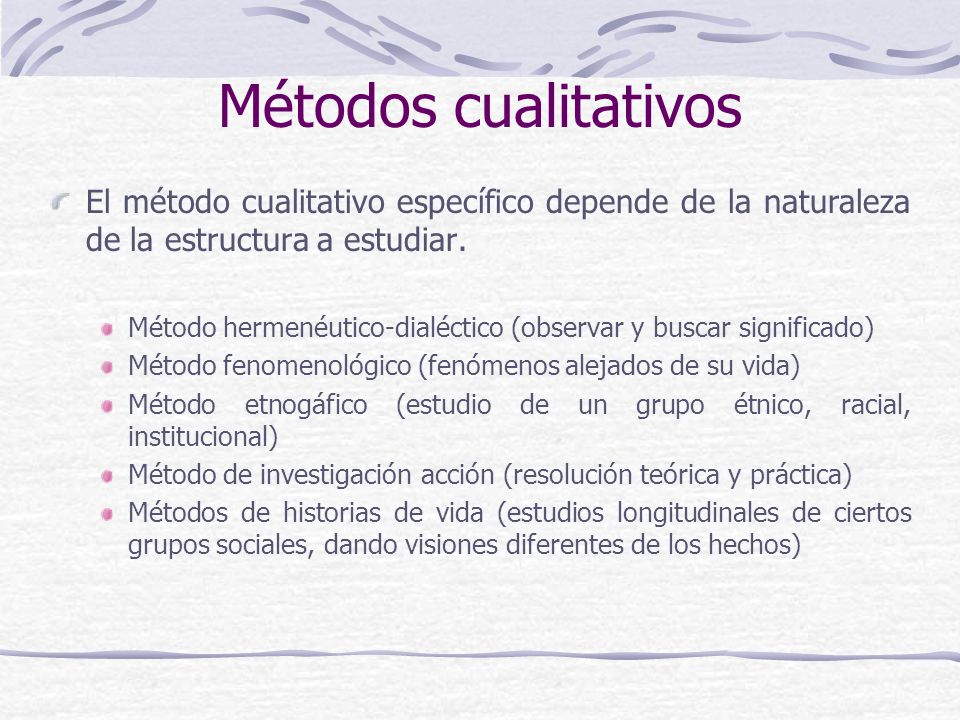 Métodos cualitativos El método cualitativo específico depende de la naturaleza de la estructura a estudiar.