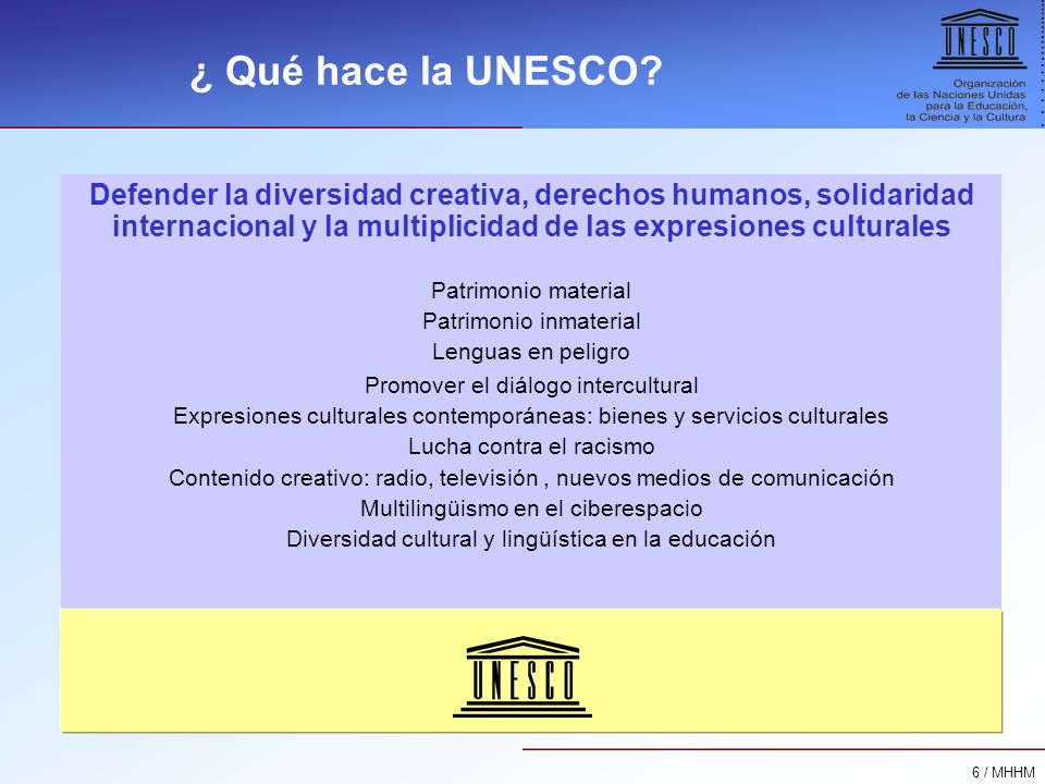 ¿ Qué hace la UNESCO Defender la diversidad creativa, derechos humanos, solidaridad internacional y la multiplicidad de las expresiones culturales.