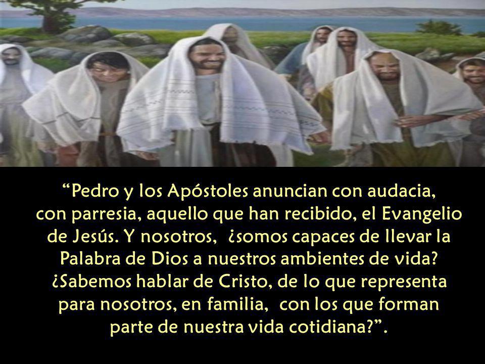 Pedro y los Apóstoles anuncian con audacia, con parresia, aquello que han recibido, el Evangelio de Jesús.