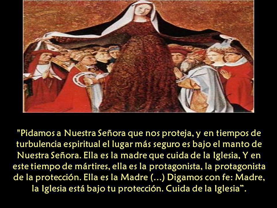 Pidamos a Nuestra Señora que nos proteja, y en tiempos de turbulencia espiritual el lugar más seguro es bajo el manto de Nuestra Señora.