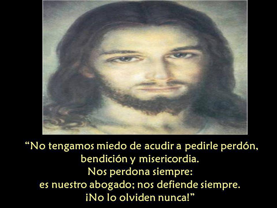 No tengamos miedo de acudir a pedirle perdón, bendición y misericordia.