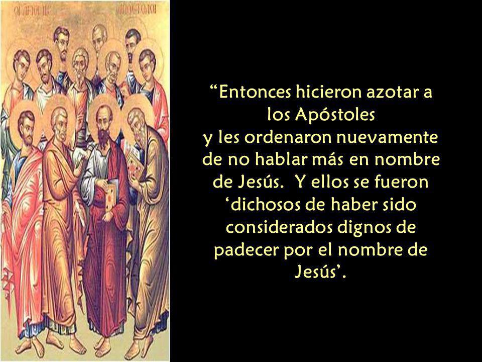 Entonces hicieron azotar a los Apóstoles y les ordenaron nuevamente de no hablar más en nombre de Jesús.