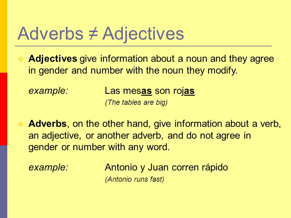 Adverbs ≠ Adjectives Adjectives give information about a noun and they agree in gender and number with the noun they modify.