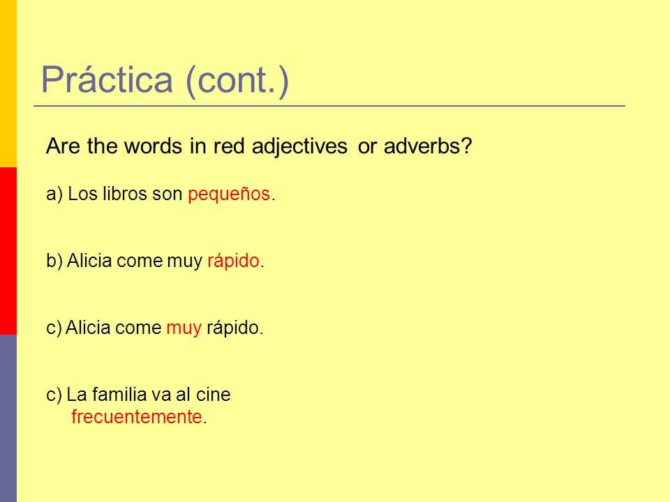 Práctica (cont.) Are the words in red adjectives or adverbs