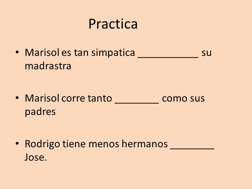 Practica Marisol es tan simpatica ___________ su madrastra