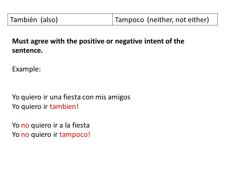 También (also) Tampoco (neither, not either) Must agree with the positive or negative intent of the sentence.