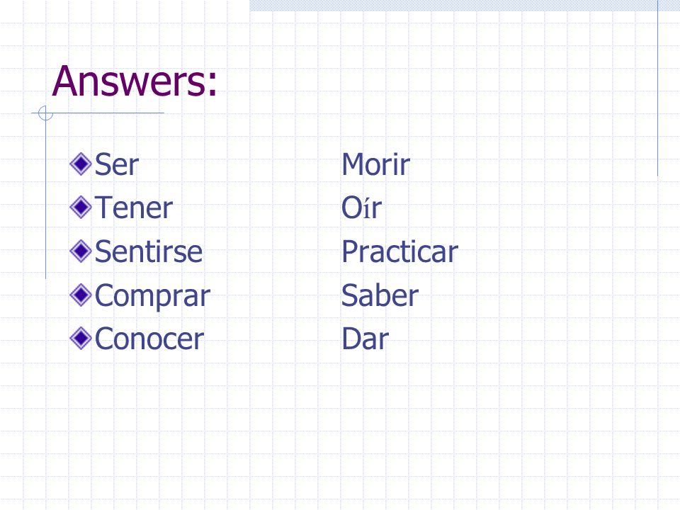 Answers: Ser Morir Tener Oír Sentirse Practicar Comprar Saber