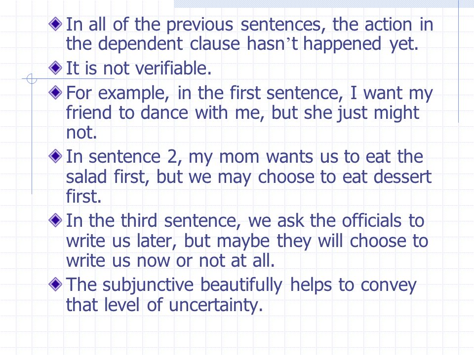 In all of the previous sentences, the action in the dependent clause hasn’t happened yet.