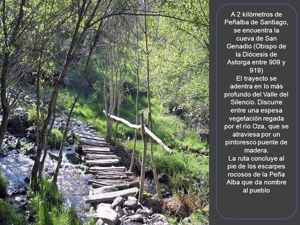 A 2 kilómetros de Peñalba de Santiago, se encuentra la cueva de San Genadio (Obispo de la Diócesis de Astorga entre 909 y 919)