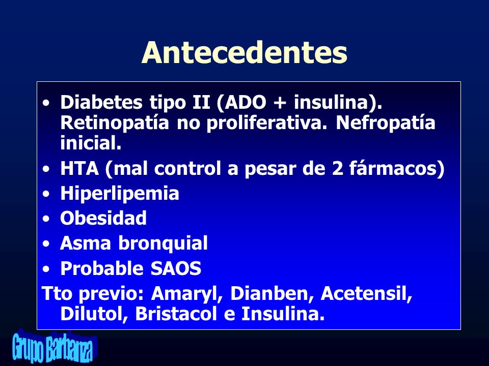 Antecedentes Diabetes tipo II (ADO + insulina). Retinopatía no proliferativa. Nefropatía inicial. HTA (mal control a pesar de 2 fármacos)