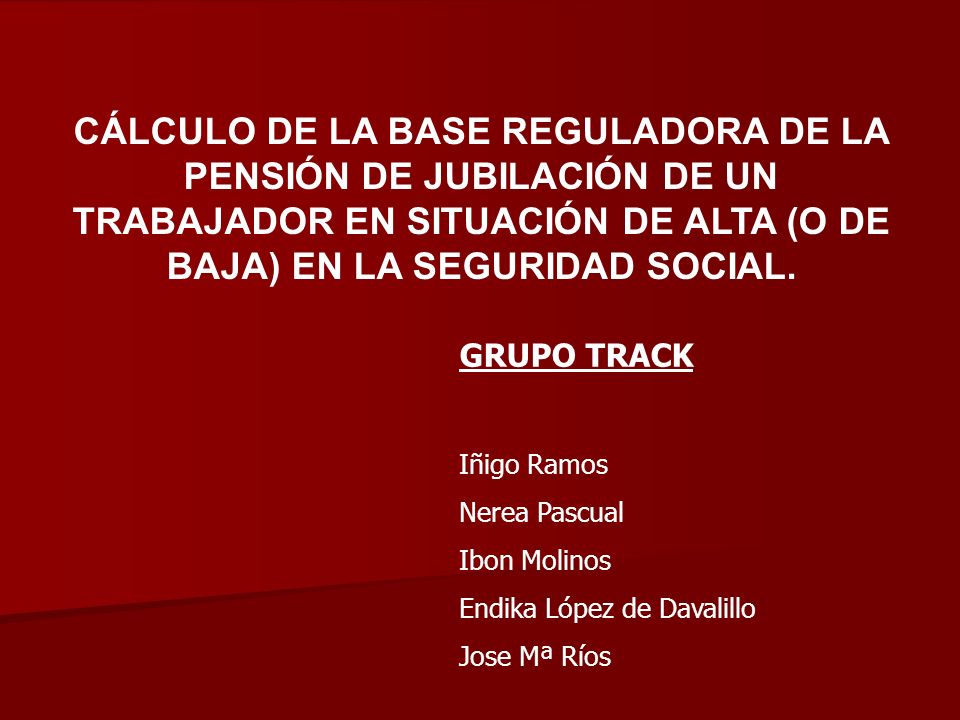 CÁLCULO DE LA BASE REGULADORA DE LA PENSIÓN DE JUBILACIÓN DE UN TRABAJADOR EN SITUACIÓN DE ALTA (O DE BAJA) EN LA SEGURIDAD SOCIAL.