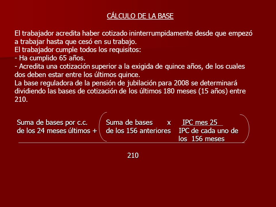 CÁLCULO DE LA BASE El trabajador acredita haber cotizado ininterrumpidamente desde que empezó a trabajar hasta que cesó en su trabajo.
