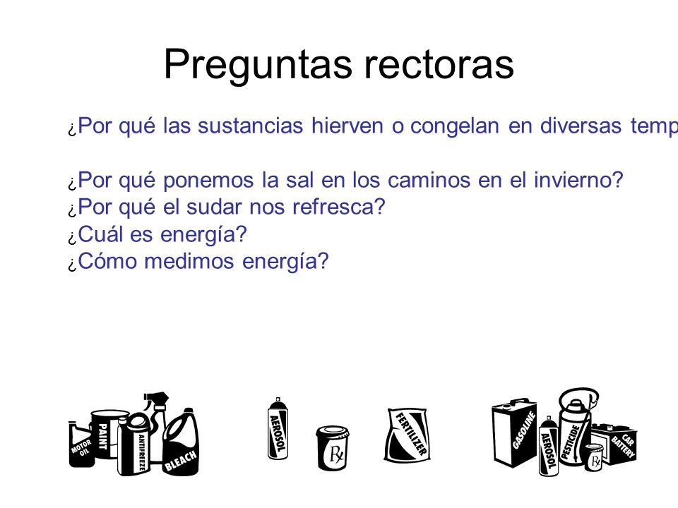 Preguntas rectoras ¿Por qué las sustancias hierven o congelan en diversas temperaturas ¿Por qué ponemos la sal en los caminos en el invierno