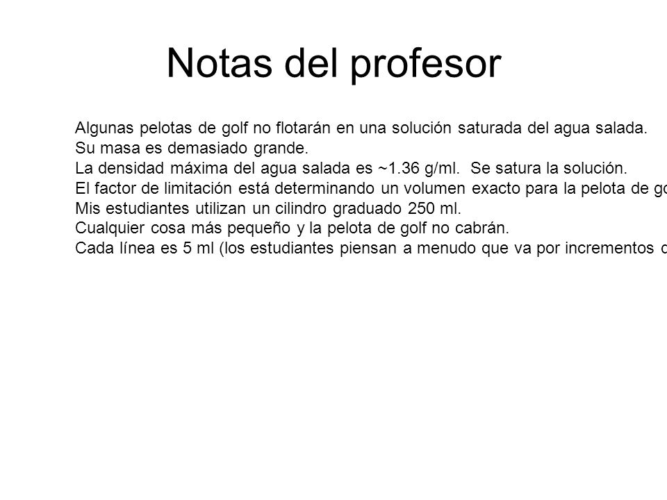 Notas del profesor Algunas pelotas de golf no flotarán en una solución saturada del agua salada. Su masa es demasiado grande.