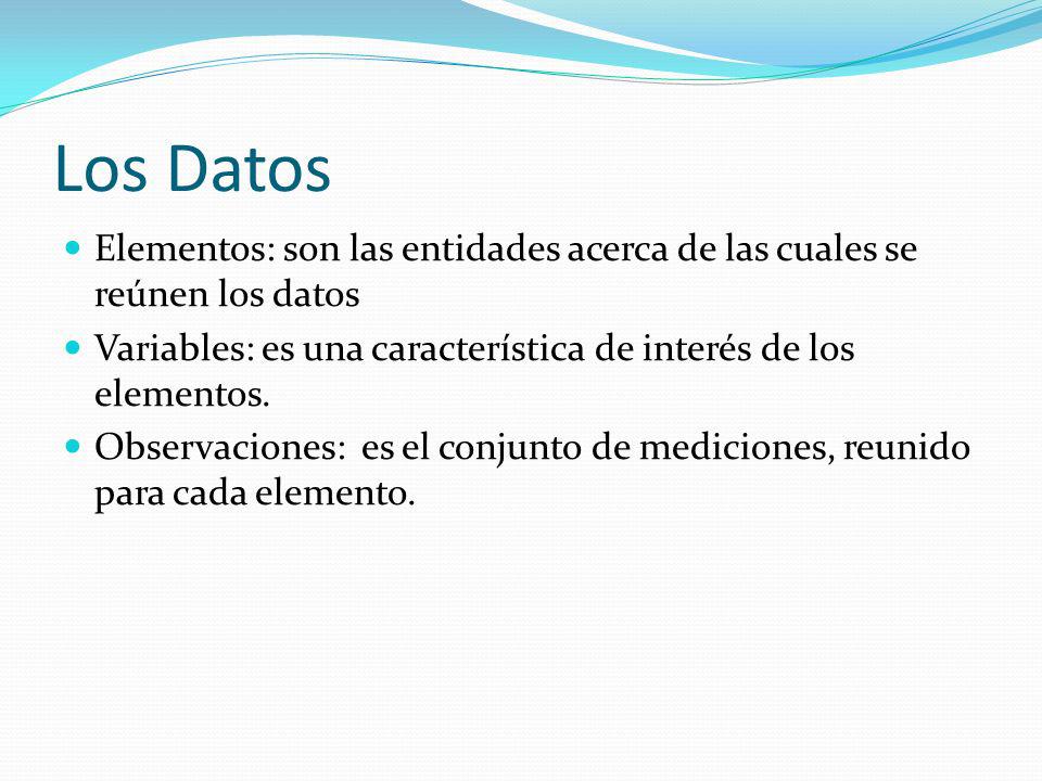 Los Datos Elementos: son las entidades acerca de las cuales se reúnen los datos. Variables: es una característica de interés de los elementos.