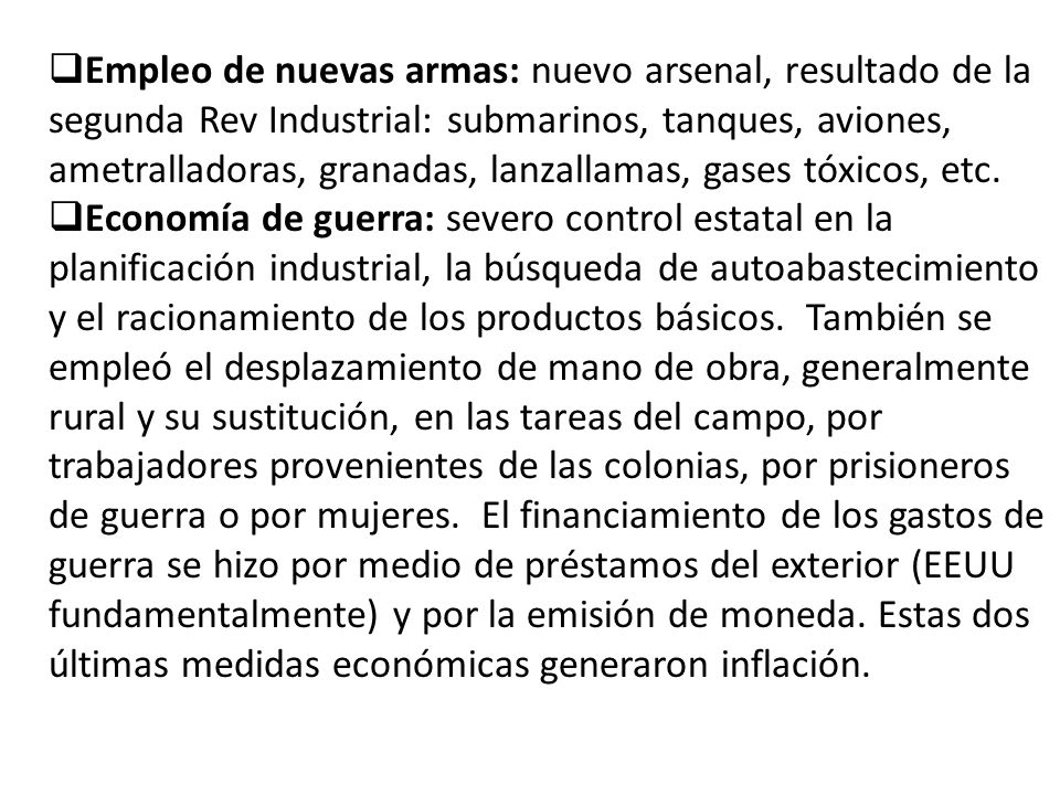 Empleo de nuevas armas: nuevo arsenal, resultado de la segunda Rev Industrial: submarinos, tanques, aviones, ametralladoras, granadas, lanzallamas, gases tóxicos, etc.