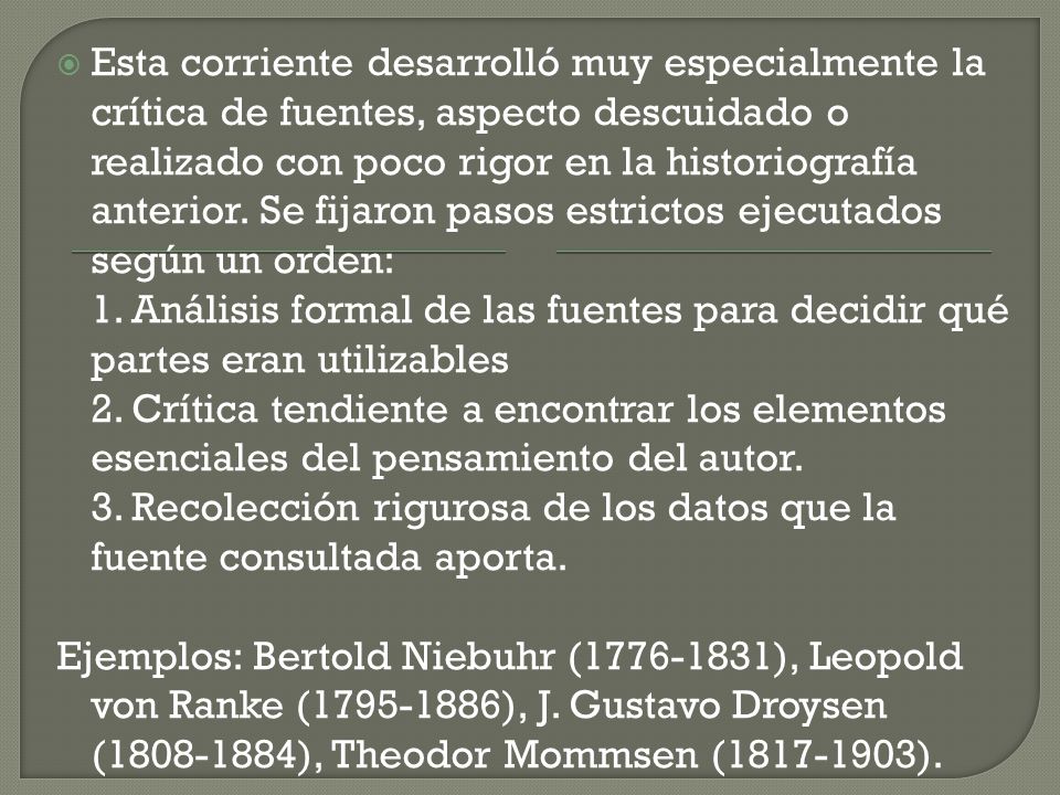 Esta corriente desarrolló muy especialmente la crítica de fuentes, aspecto descuidado o realizado con poco rigor en la historiografía anterior. Se fijaron pasos estrictos ejecutados según un orden: