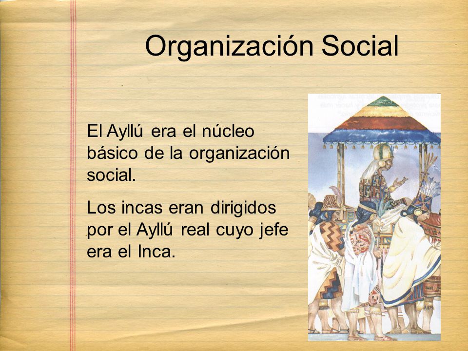 Organización Social El Ayllú era el núcleo básico de la organización social.