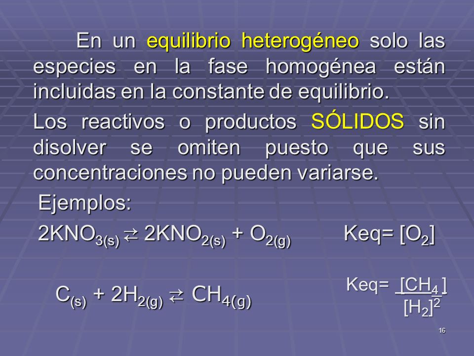2KNO3(s) ⇄ 2KNO2(s) + O2(g) Keq= [O2] C(s) + 2H2(g) ⇄ CH4(g)