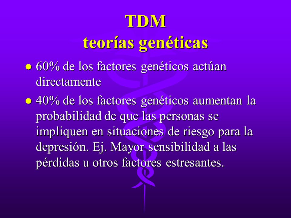TDM teorías genéticas 60% de los factores genéticos actúan directamente.