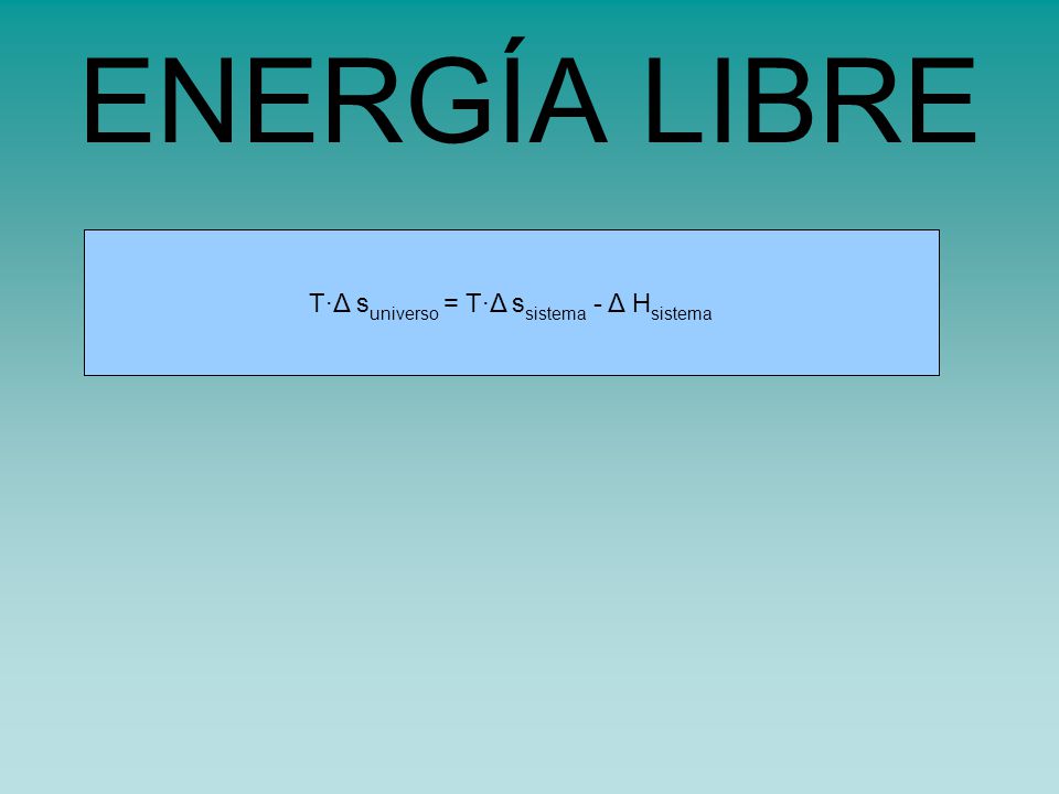 ENERGÍA LIBRE T·Δ suniverso = T·Δ ssistema - Δ Hsistema