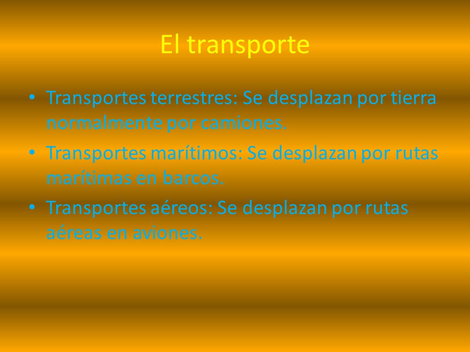 El transporte Transportes terrestres: Se desplazan por tierra normalmente por camiones.
