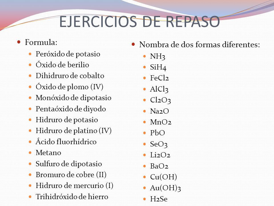 EJERCICIOS DE REPASO Formula: Nombra de dos formas diferentes: