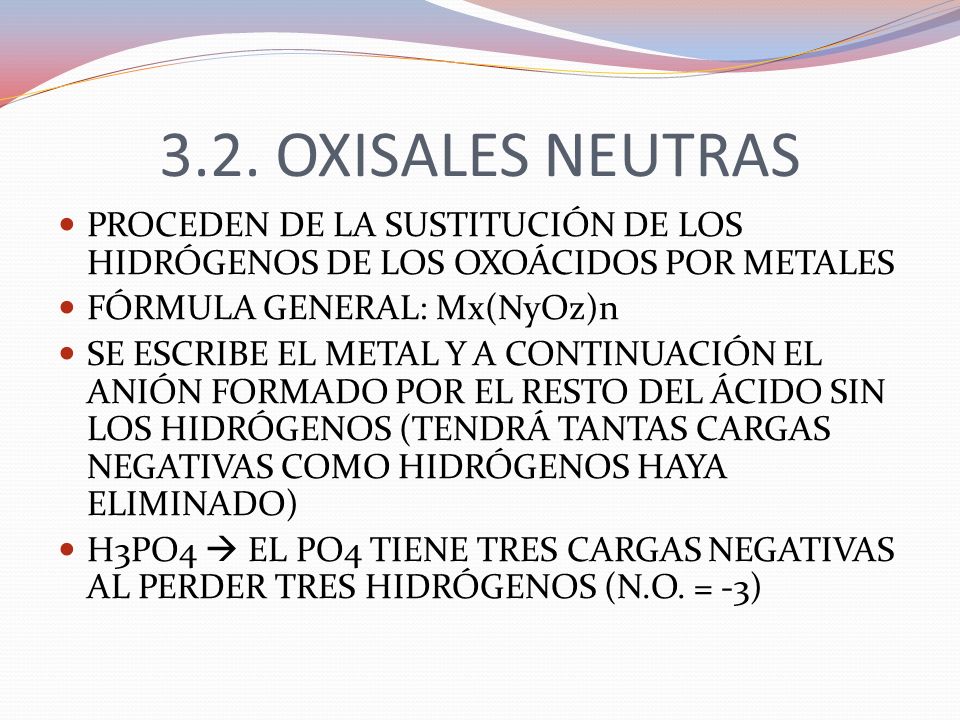 3.2. OXISALES NEUTRAS PROCEDEN DE LA SUSTITUCIÓN DE LOS HIDRÓGENOS DE LOS OXOÁCIDOS POR METALES. FÓRMULA GENERAL: Mx(NyOz)n.