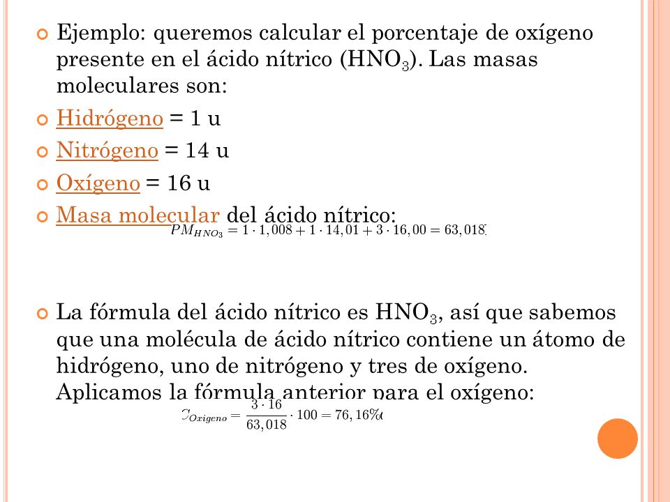Ejemplo: queremos calcular el porcentaje de oxígeno presente en el ácido nítrico (HNO3). Las masas moleculares son:
