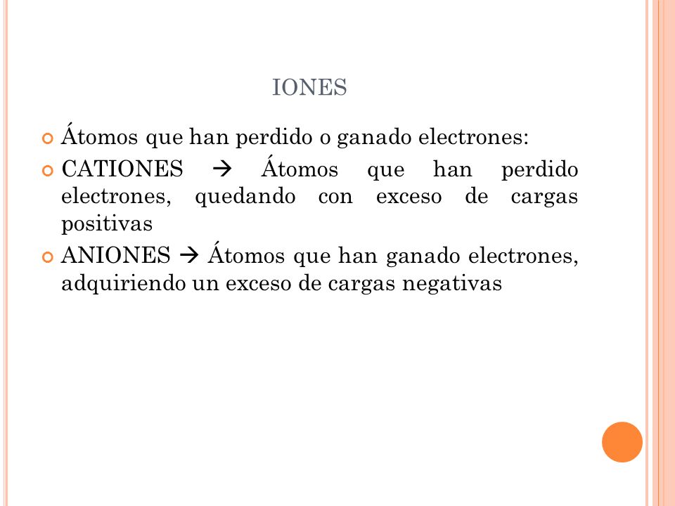 iones Átomos que han perdido o ganado electrones: