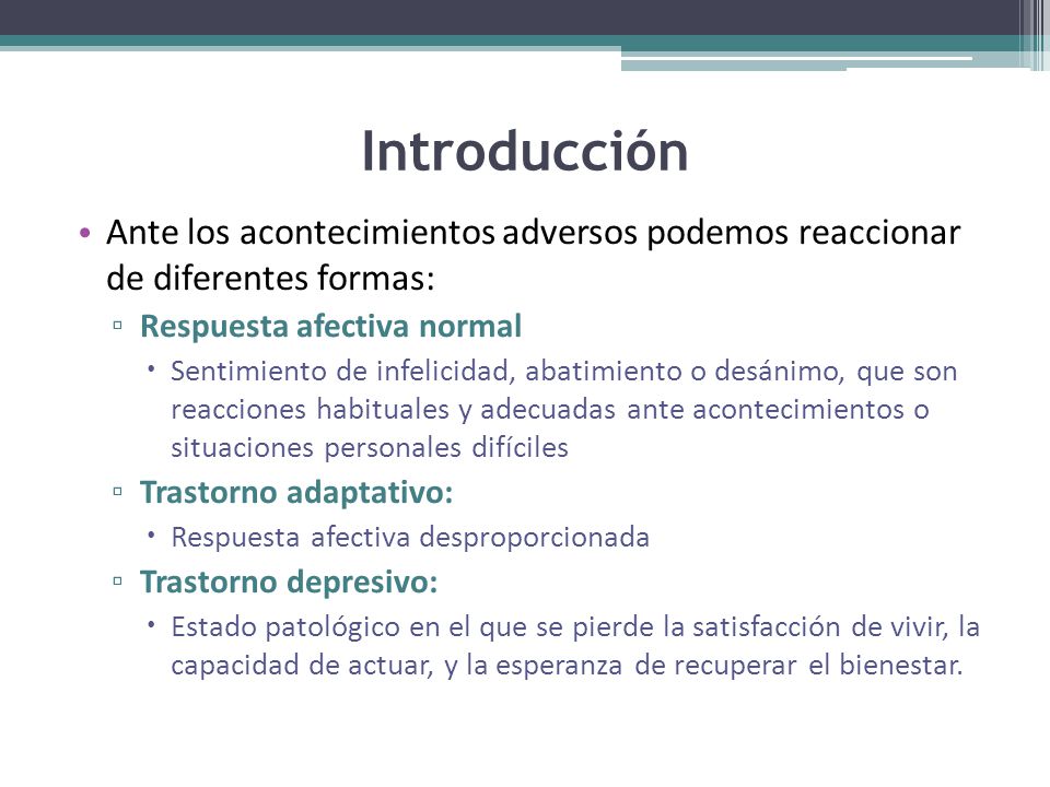 Introducción Ante los acontecimientos adversos podemos reaccionar de diferentes formas: Respuesta afectiva normal.