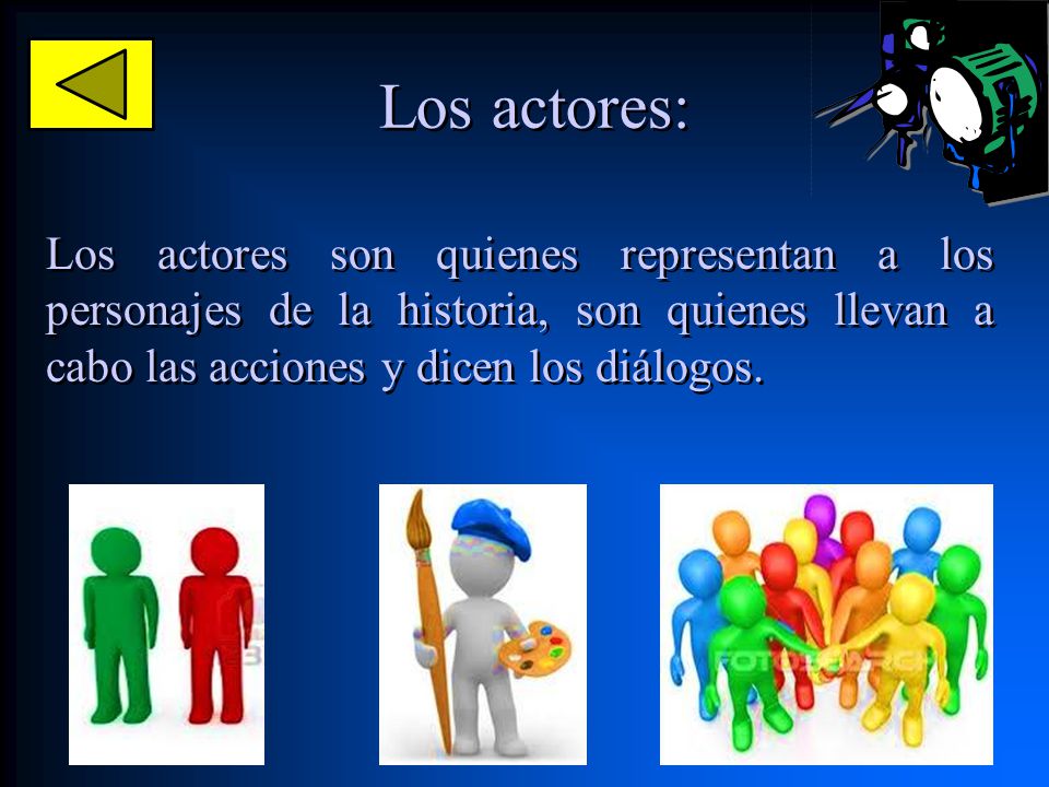 Los actores: Los actores son quienes representan a los personajes de la historia, son quienes llevan a cabo las acciones y dicen los diálogos.