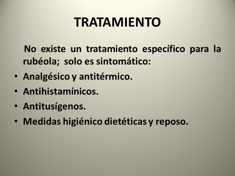 TRATAMIENTO No existe un tratamiento específico para la rubéola; solo es sintomático: Analgésico y antitérmico.