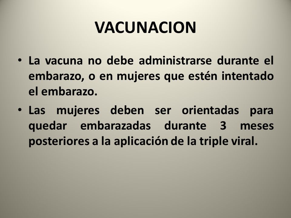 VACUNACION La vacuna no debe administrarse durante el embarazo, o en mujeres que estén intentado el embarazo.