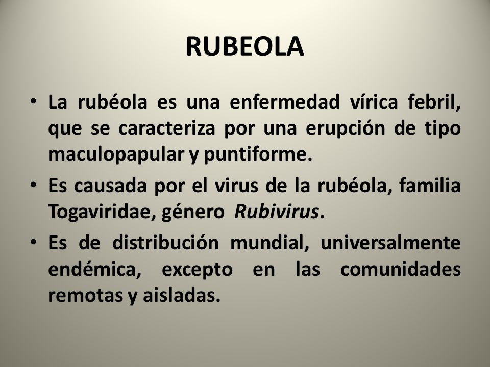 RUBEOLA La rubéola es una enfermedad vírica febril, que se caracteriza por una erupción de tipo maculopapular y puntiforme.