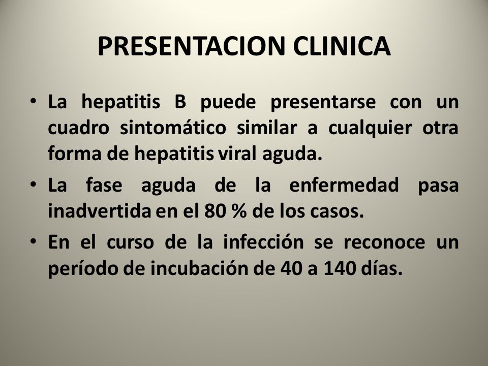 PRESENTACION CLINICA La hepatitis B puede presentarse con un cuadro sintomático similar a cualquier otra forma de hepatitis viral aguda.