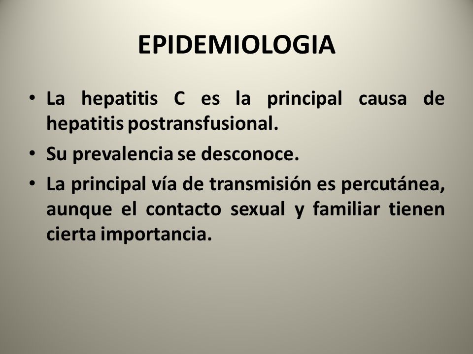 EPIDEMIOLOGIA La hepatitis C es la principal causa de hepatitis postransfusional. Su prevalencia se desconoce.