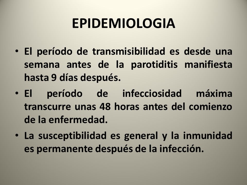 EPIDEMIOLOGIA El período de transmisibilidad es desde una semana antes de la parotiditis manifiesta hasta 9 días después.