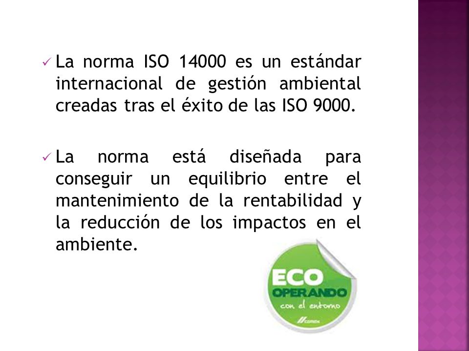 La norma ISO es un estándar internacional de gestión ambiental creadas tras el éxito de las ISO 9000.