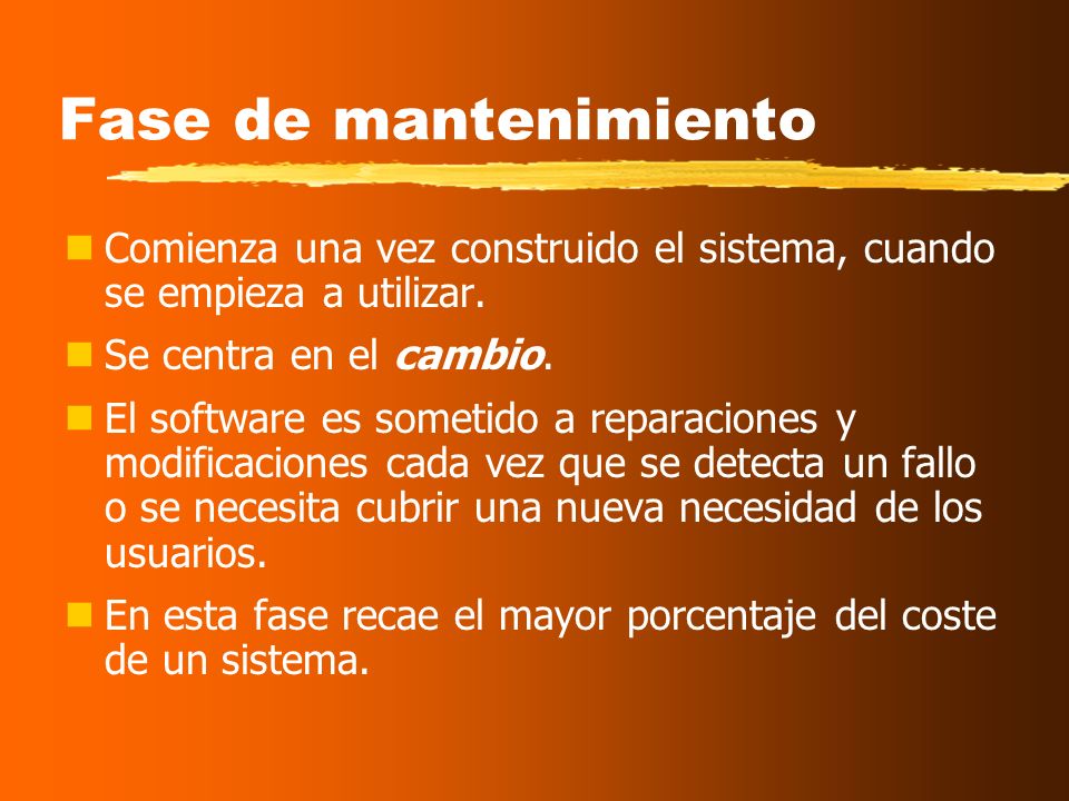 Fase de mantenimiento Comienza una vez construido el sistema, cuando se empieza a utilizar. Se centra en el cambio.