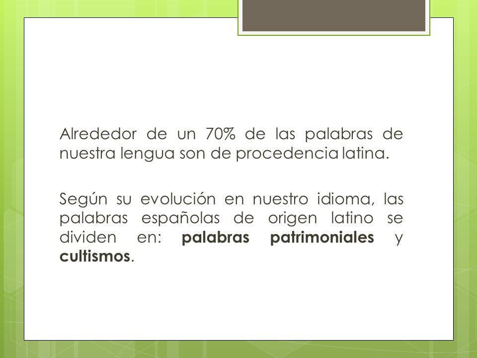 Alrededor de un 70% de las palabras de nuestra lengua son de procedencia latina.